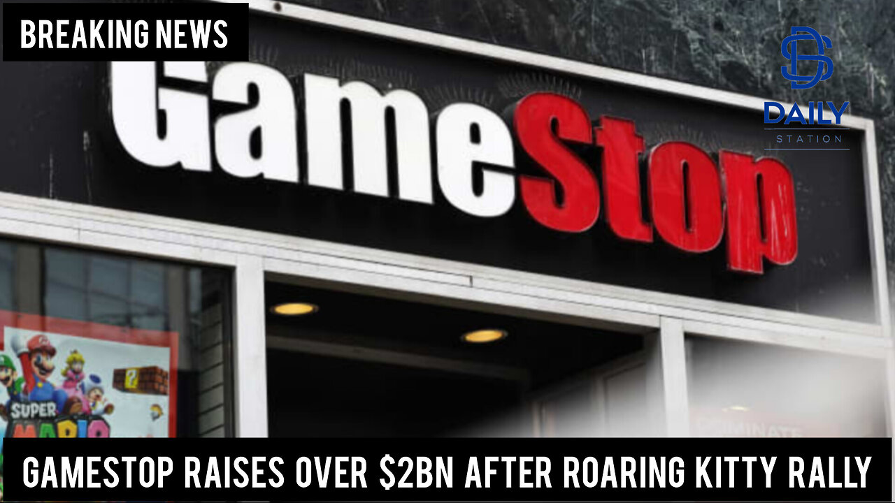 GameStop raises over $2bn after Roaring Kitty rally|Breaking News|