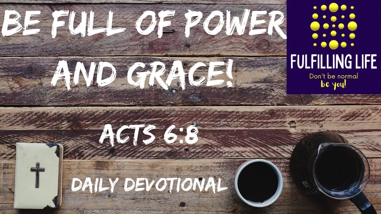 Be Full Of God’s Grace And Power! - Acts 6:8 - Fulfilling Life Daily Devotional