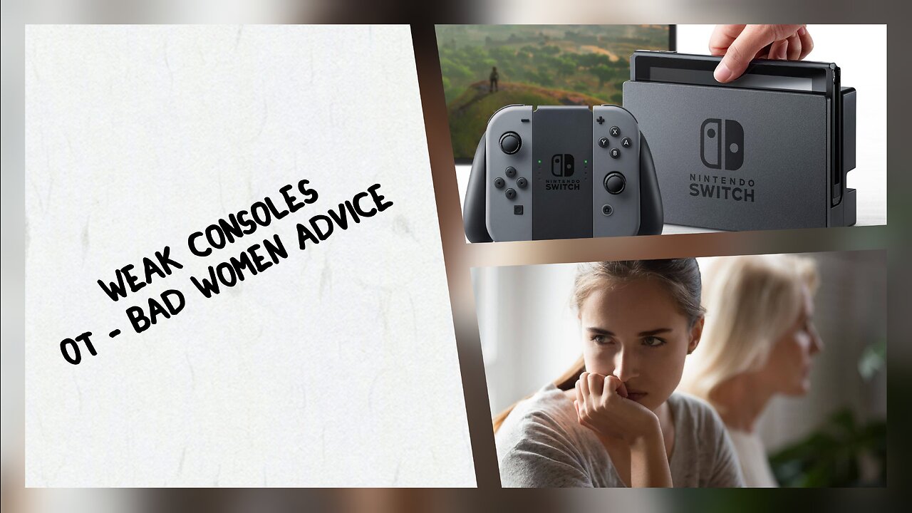 Weak consoles/OT - Bad Women Advice
