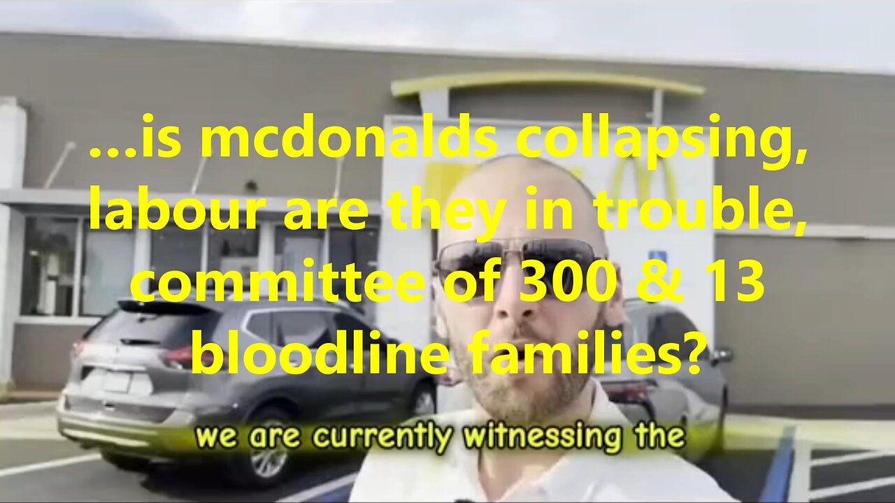 …is mcdonalds collapsing, labour are they in trouble, committee of 300 & 13 bloodline families?