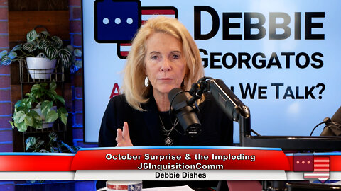 October Surprise & the Imploding J6InquisitionComm | Debbie Dishes 7.12.22