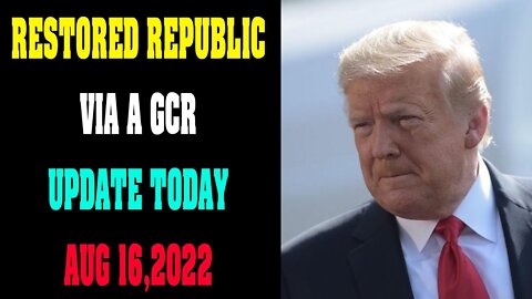 RESTORED REPUBLIC VIA A GCR BIG UPDATE TODAY AUG 16, 2022