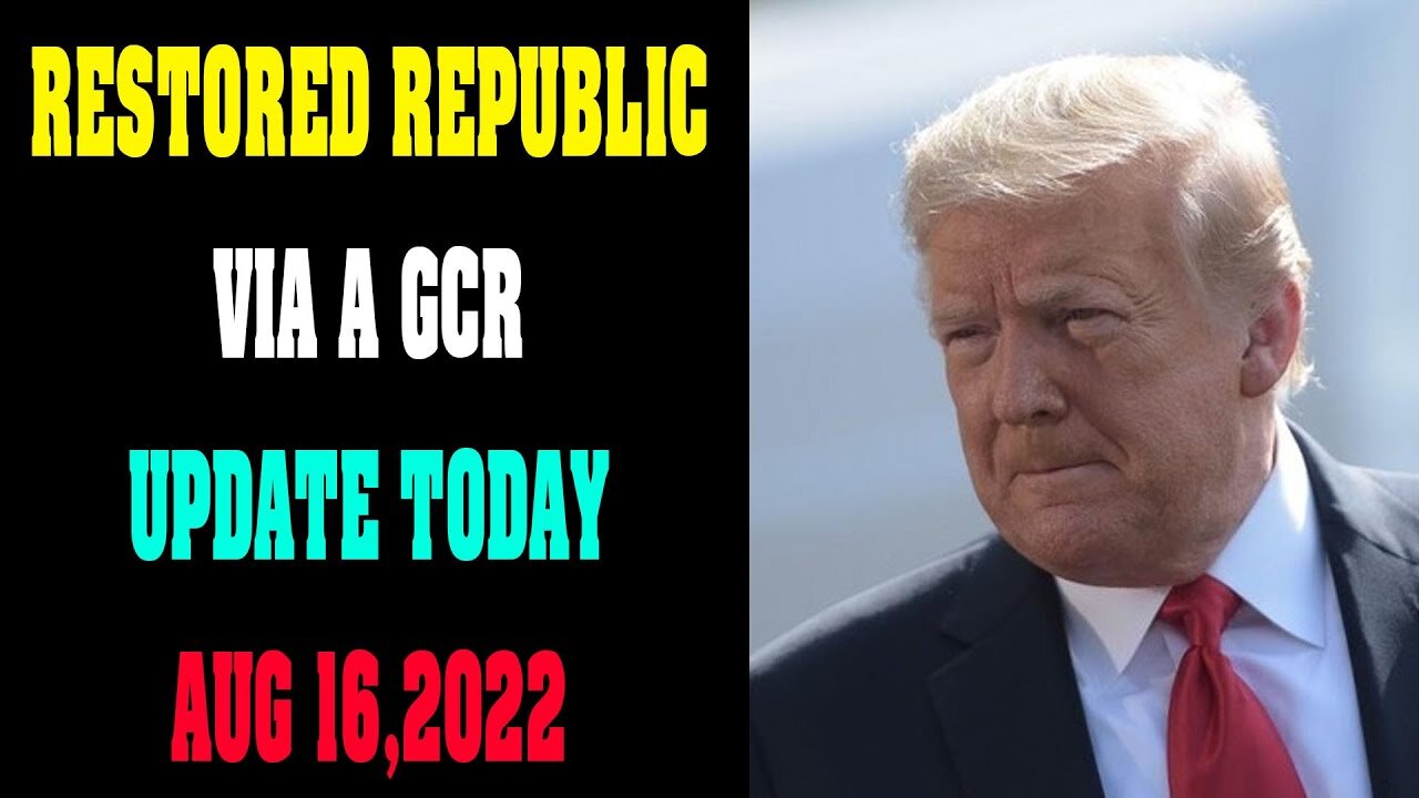 RESTORED REPUBLIC VIA A GCR BIG UPDATE TODAY AUG 16, 2022