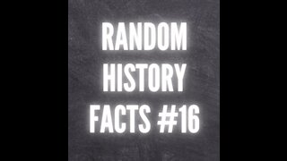 RANDOM HISTORY FACTS #16