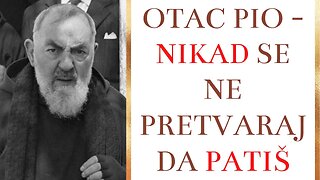 Otac Pio - Nikad se ne pretvaraj da patiš