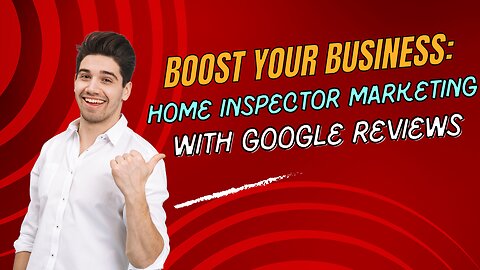 Boost Your Business: Home Inspector Marketing with Google Reviews