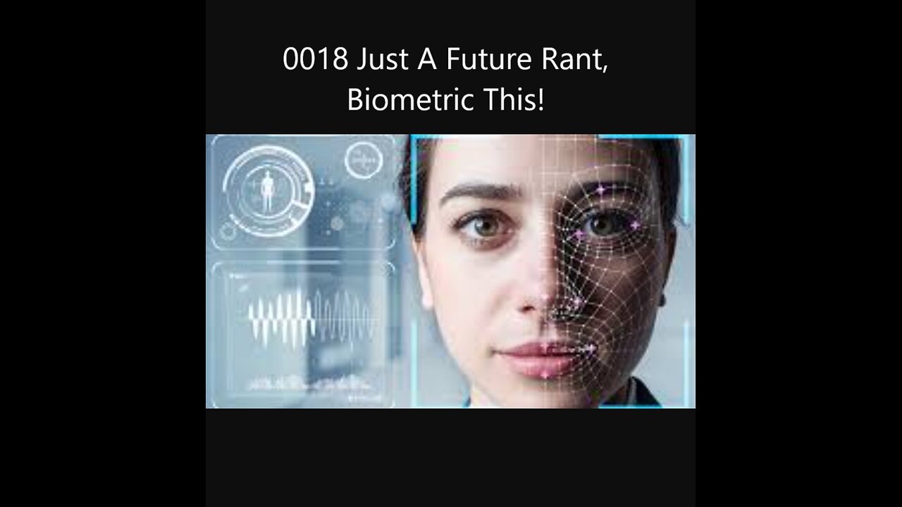 0018 Just A Future Rant, Biometric This! Dv