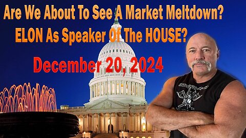 Are We About To See A Market Meltdown? ELON As Speaker Of The HOUSE?