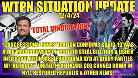 WTPN SITREP 12/4/24. “COVID VINDICATION, OBAMA @ DIDDY PARTIES W/HOTDOGS, HEALTHCARE CEO MURDERED”