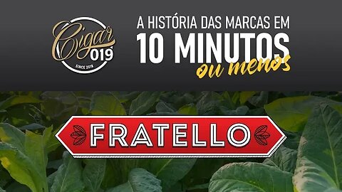 CIGAR 019 apresenta: História das marcas em 10 minutos, ou menos... -FRATELLO CIGARS