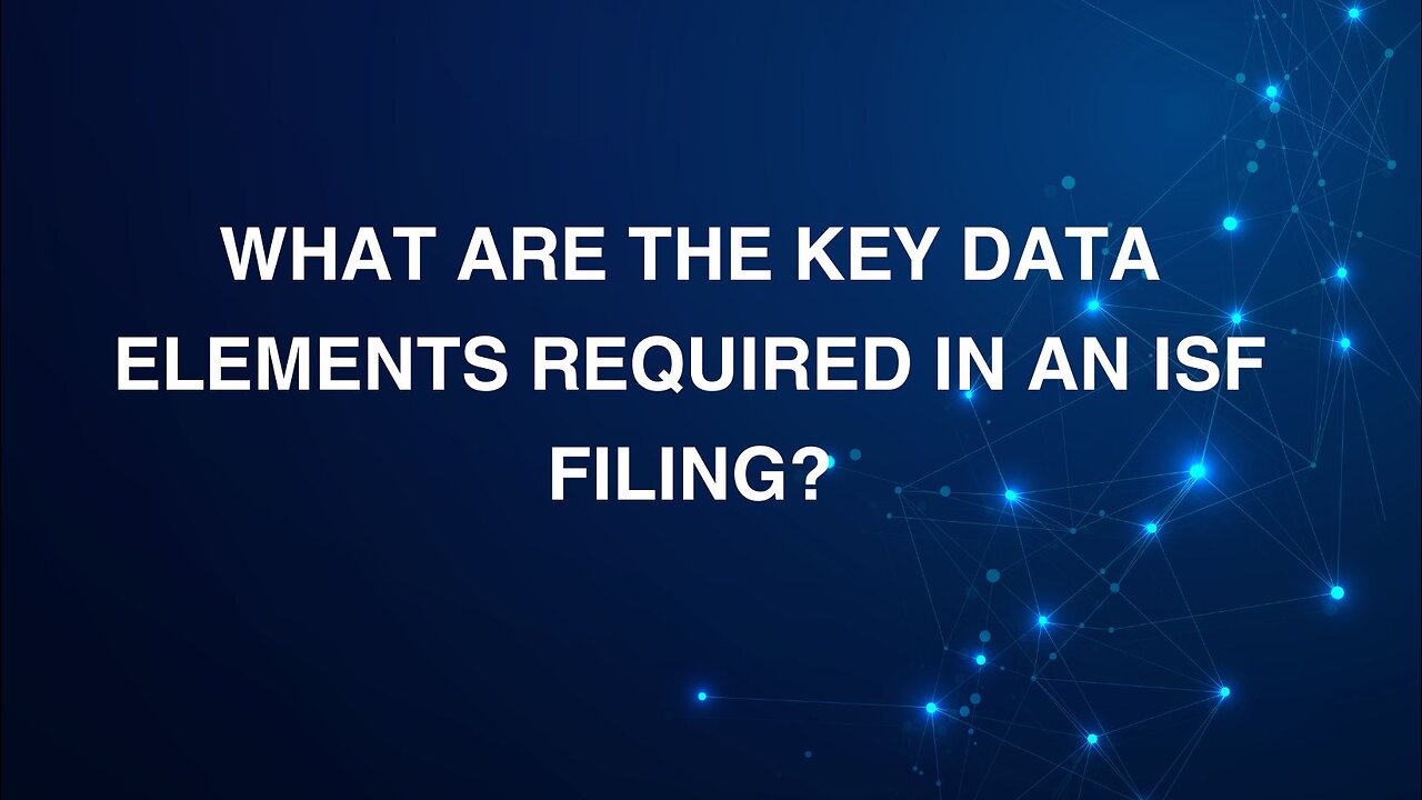 What Are the Key Data Elements Required in an ISF Filing?