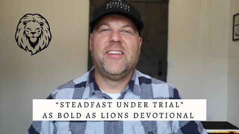 Steadfast Under Trial | AS BOLD AS LIONS DEVOTIONAL | September 16, 2022