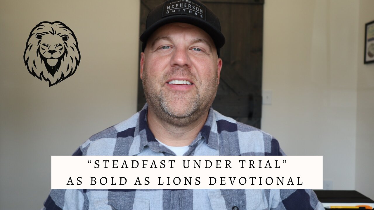 Steadfast Under Trial | AS BOLD AS LIONS DEVOTIONAL | September 16, 2022