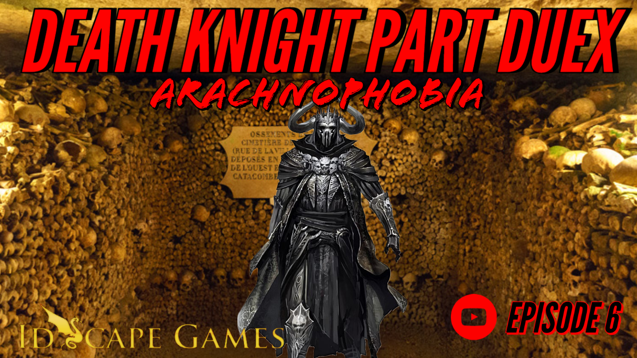 Arachnophobia - Episode 6 - Death Knight Part Duex - Home Brew Forgotten Realms DND