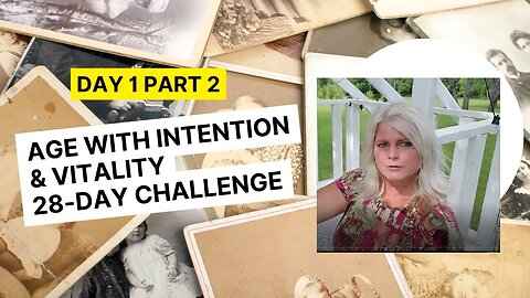 Day 1 - Part 2 - Age With Intention 28-Day Challenge