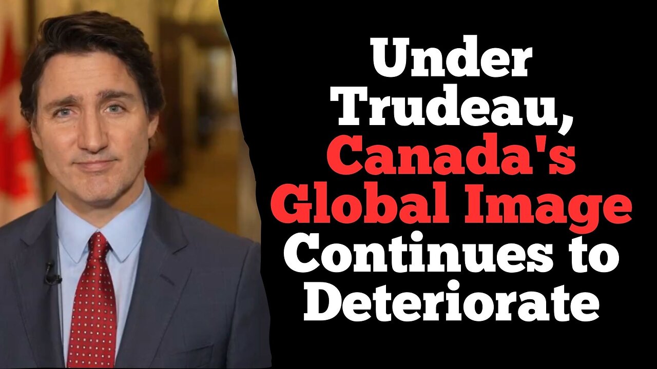 Under Trudeau, Canada's Global Image Continues to Deteriorate