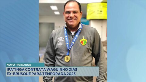 Novo Treinador: Ipatinga contrata Waguinho Dias, Ex-brusque para Temporada 2023.