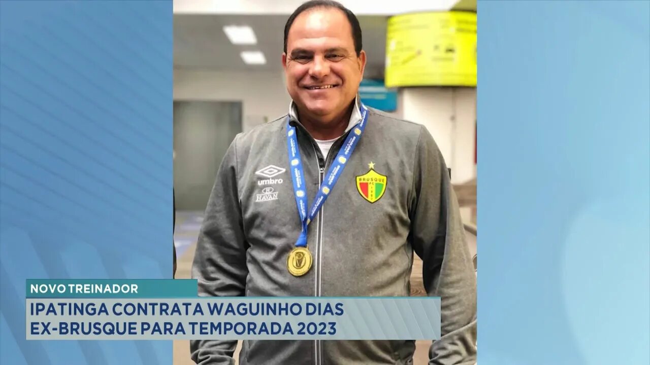 Novo Treinador: Ipatinga contrata Waguinho Dias, Ex-brusque para Temporada 2023.