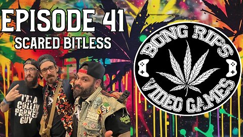 Bong Rips and Video Games | Episode 41 | Scared BITless