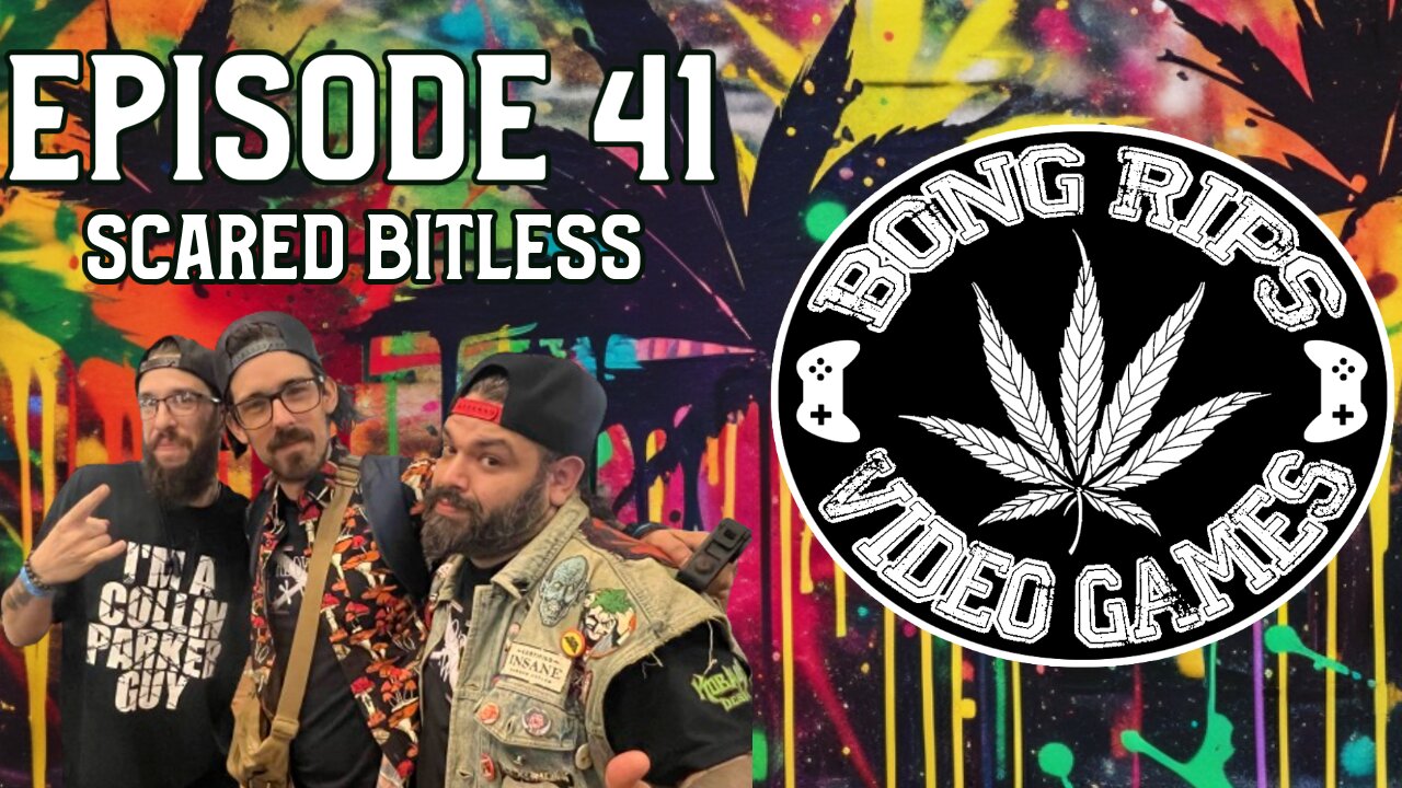 Bong Rips and Video Games | Episode 41 | Scared BITless