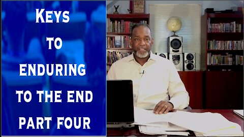 Keys To Enduring To The End Part 4