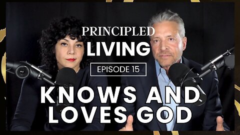 Principled Living Episode 15 - A Principled Person Knows and Loves God