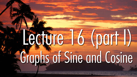 Lecture 16 (part I): Graphs of Sine and Cosine Functions