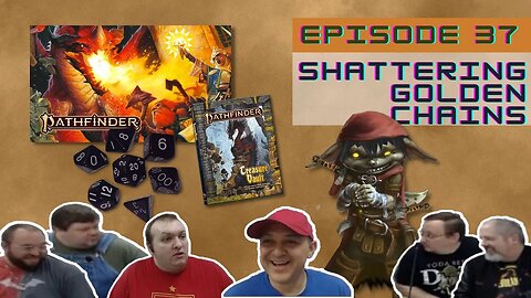 Pathfinder 2e Episode 37: Shattering Golden Chains