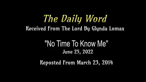 Daily Word - 6.25.2022 - "No Time To Know Me" - Rec'd From The Lord By Glynda Lomax