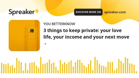 3 things to keep private: your love life, your income and your next move -