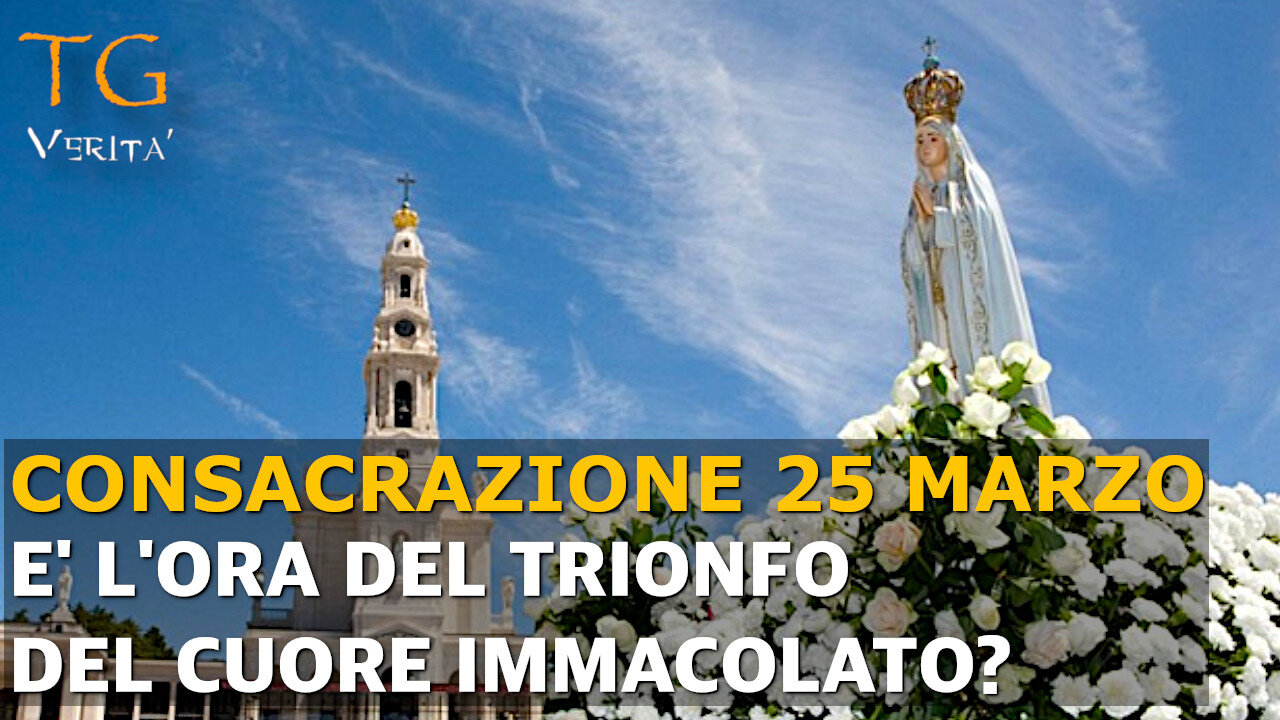 TG Verità - 25 Marzo 2022 - E' l'ora del Trionfo del Cuore Immacolato?