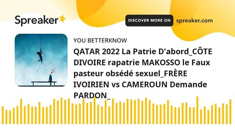 QATAR 2022 La Patrie D'abord_CÔTE DIVOIRE rapatrie MAKOSSO le Faux pasteur obsédé sexuel_FRÈRE IVOIR