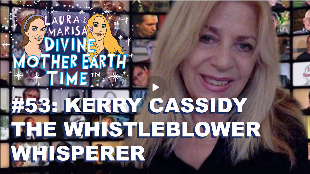 DIVINE MOTHER EARTH TIME #53: KERRY CASSIDY THE WHIISTLEBLOWER WHISPERER