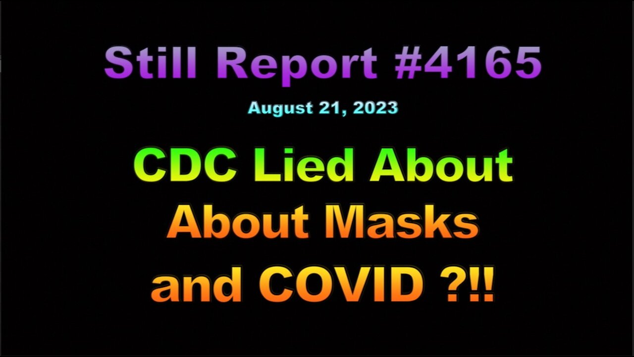 CDC Lied About Masks and COVID !!!, 4165 By: Bill Still August 212, 2023