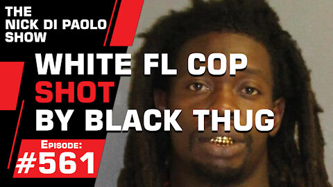 White FL Cop Shot by Black Thug | Nick Di Paolo Show #561