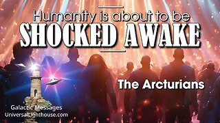 Humanity is about to be SHOCKED AWAKE ~ The Arcturians