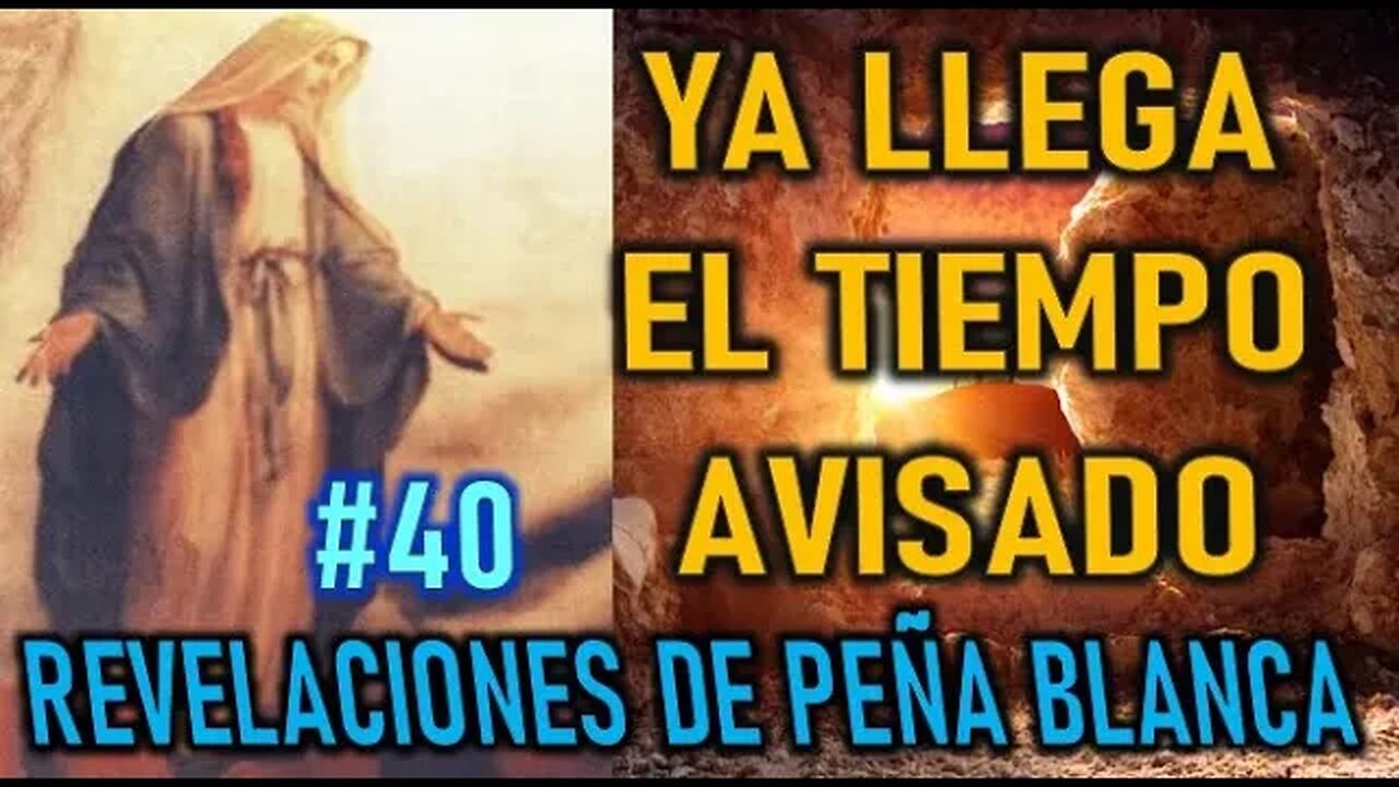 YA LLEGA EL TIEMPO AVISADO - REVELACIONES DE LA VIRGEN MARÍA EN PEÑA BLANCA