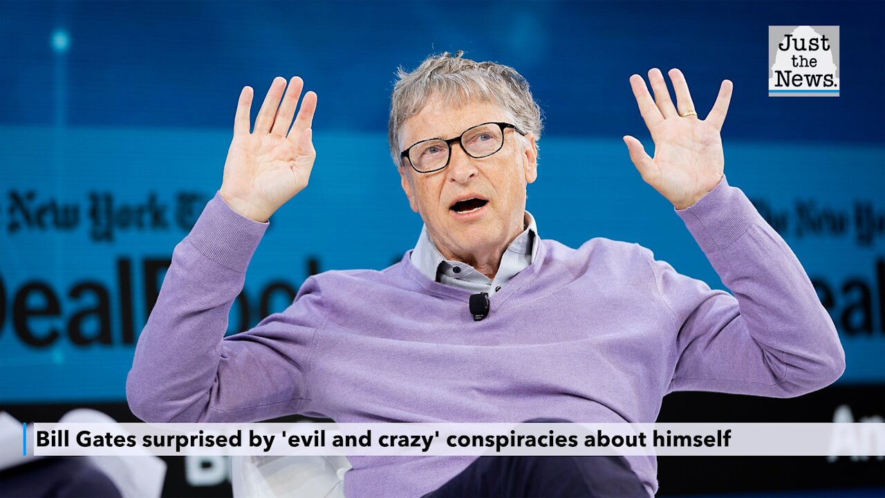 Bill Gates surprised by 'evil and crazy' conspiracies about himself