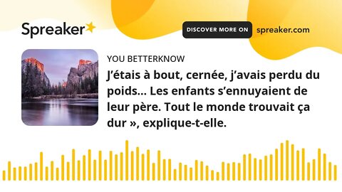 J’étais à bout, cernée, j’avais perdu du poids… Les enfants s’ennuyaient de leur père. Tout le monde