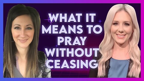 Kelsey O'Malley: What Praying Without Ceasing Really Means! | August 11 2023