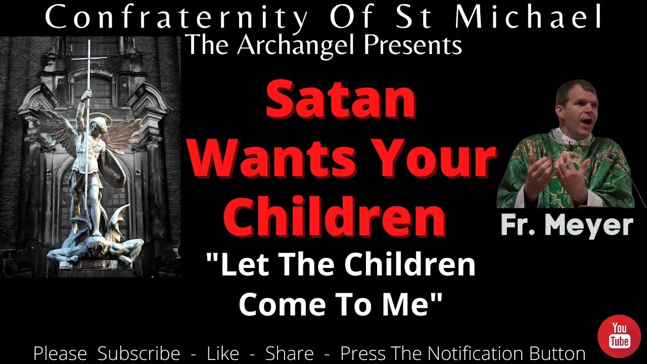 Fr. Meyer - Satan Wants Your Children "Let The Children Come To Me" October 5th 2021 Sermon JM.002