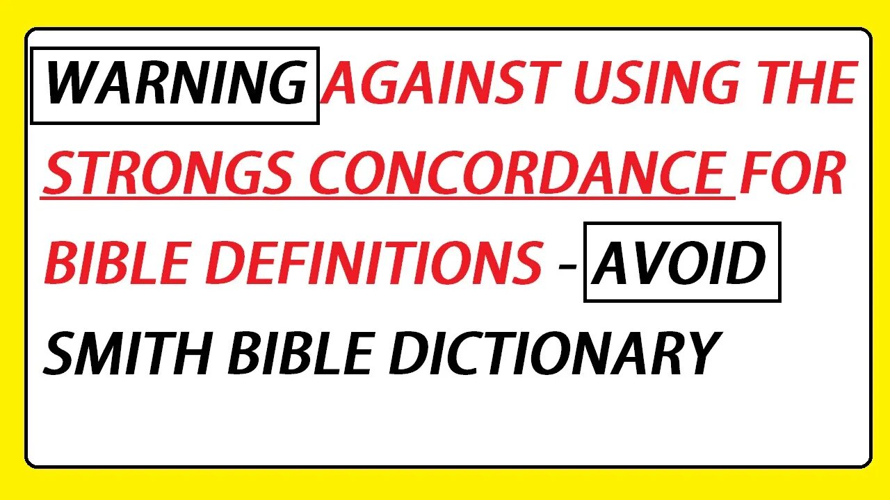 WARNING AGAINST USING THE STRONG"S CONCORDANCE FOR BIBLE DEFINITIONS - AVOID SMITH BIBLE DICTIONARY