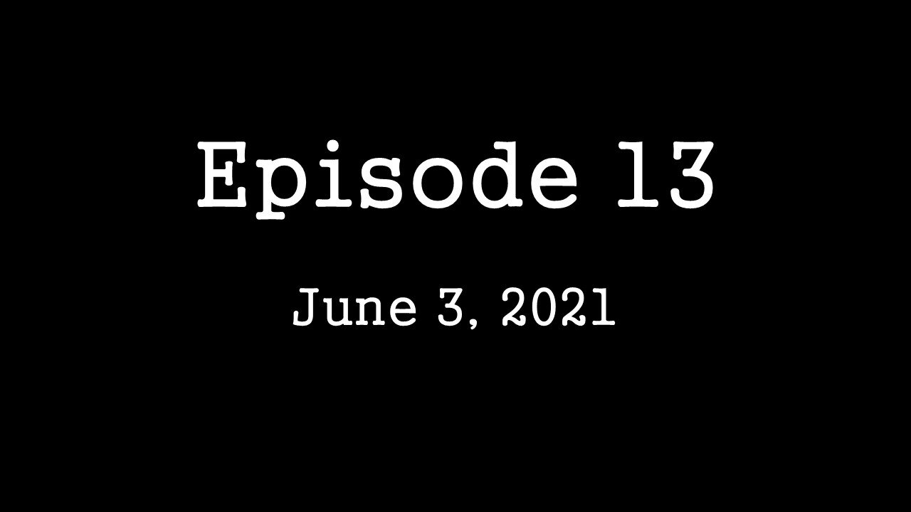 Episode 13: June 3, 2021