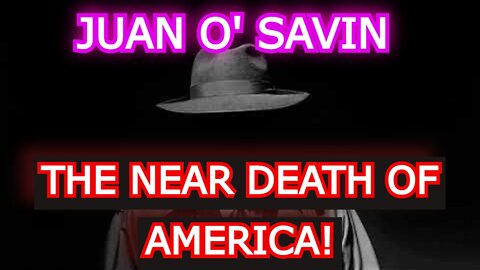 JUAN O' SAVIN: THE NEAR DEATH OF AMERICA!!!!!!!!!!!!