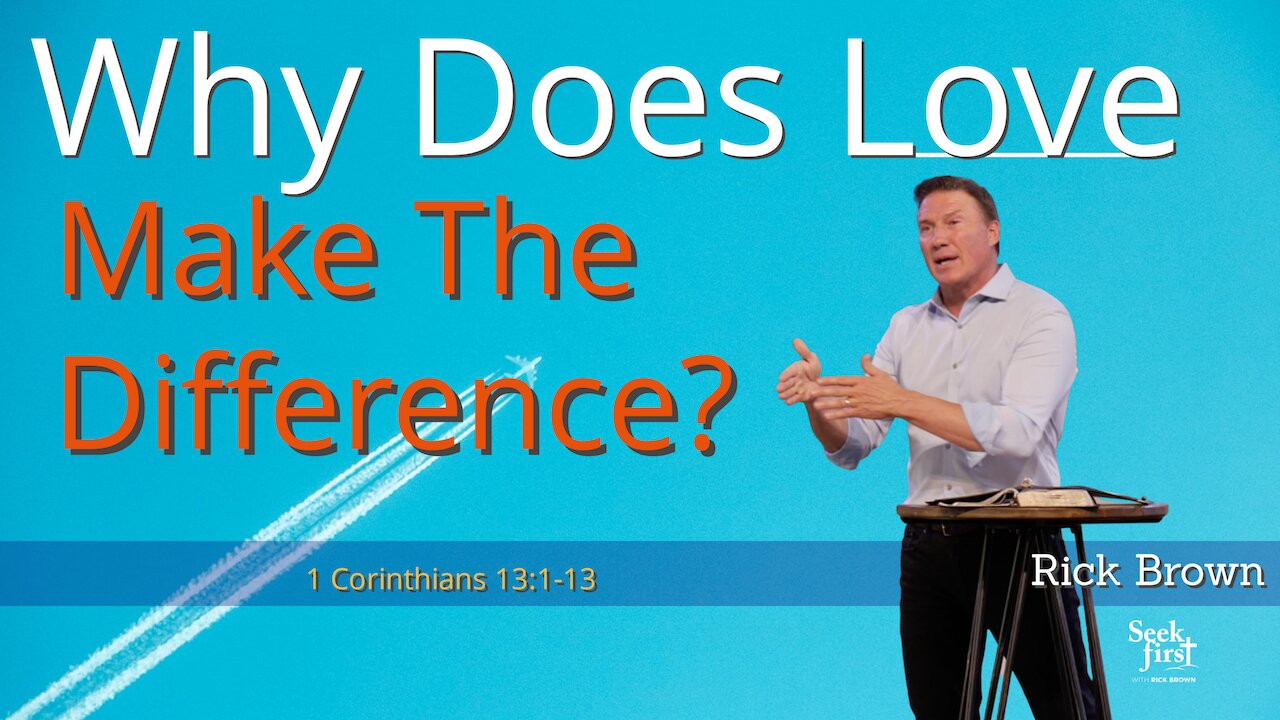 Why Does Love Make the Difference? | 1 Corinthians 13:1-13 | Pastor Rick Brown