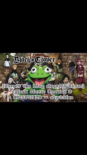 [Kermit the Frog sings/AI Cover] Black Clover Opening 8 GIRLFRIEND - sky&blue