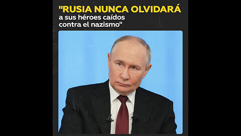 Putin: Rusia siempre recordará a las víctimas del nazismo