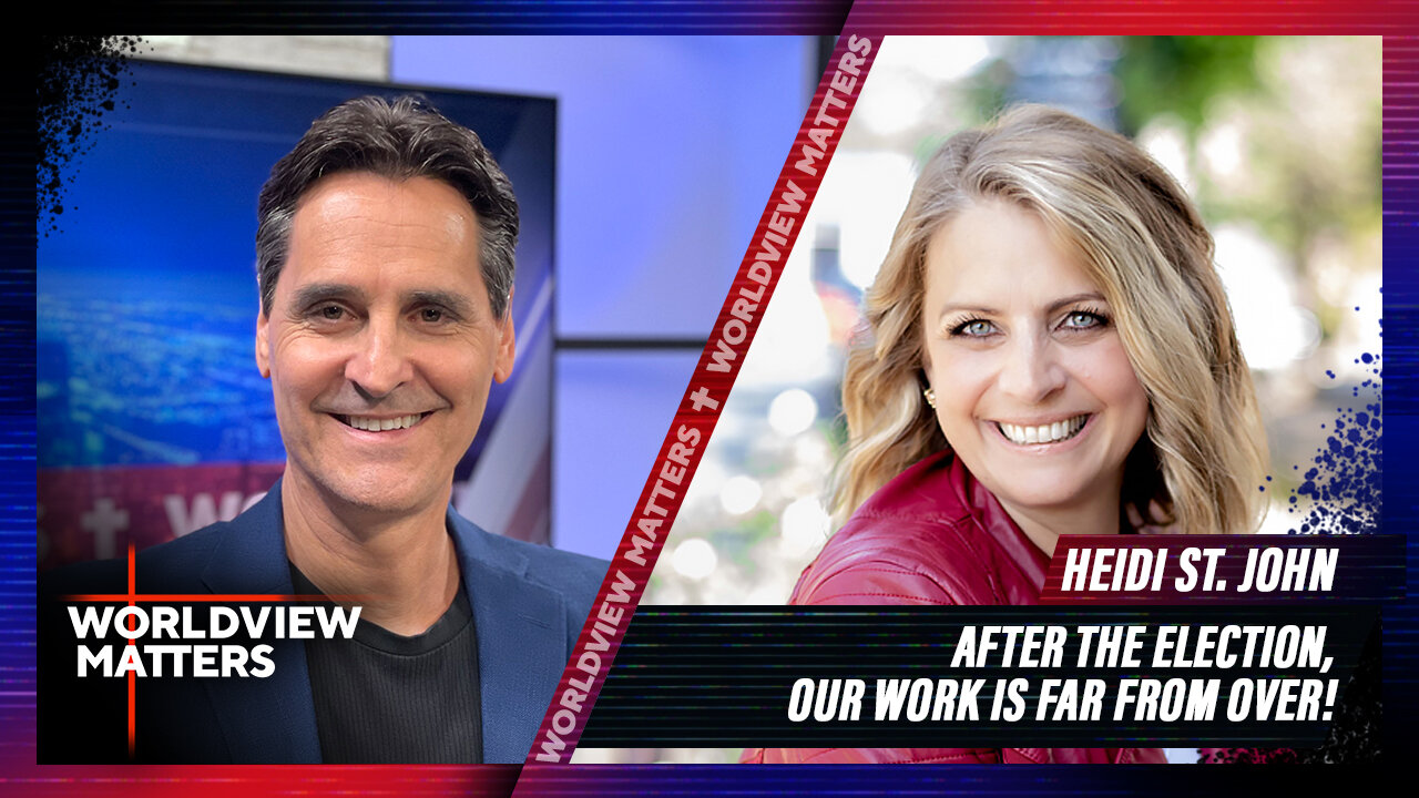 Heidi St. John: After The Election, Our Work Is Far From Over! | Worldview Matters