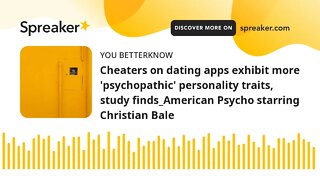 Cheaters on dating apps exhibit more 'psychopathic' personality traits, study finds_American Psycho