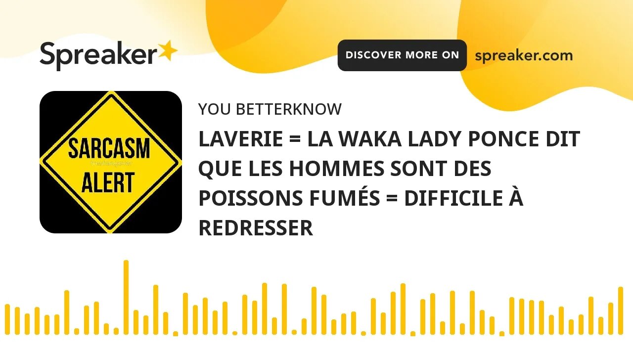 LAVERIE = LA WAKA LADY PONCE DIT QUE LES HOMMES SONT DES POISSONS FUMÉS = DIFFICILE À REDRESSER
